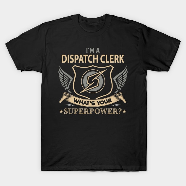 Dispatch Clerk T Shirt - Superpower Gift Item Tee T-Shirt by Cosimiaart